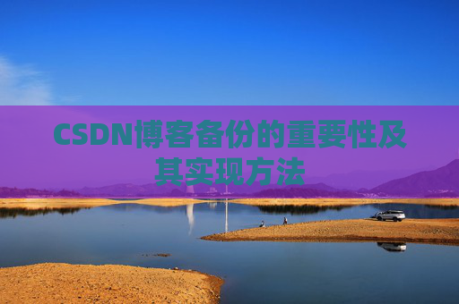 CSDN博客备份的重要性及其实现方法